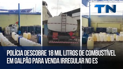 Polícia descobre 18 mil litros de combustível em galpão para venda irregular no ES
