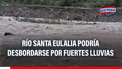 ¡Alarmante! Río Santa Eulalia cerca de desbordarse por fuertes lluvias: Así luce el caudal