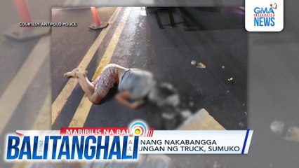 Driver ng MPV na unang nakabangga sa lalaking nagulungan ng truck, sumuko | Balitanghali