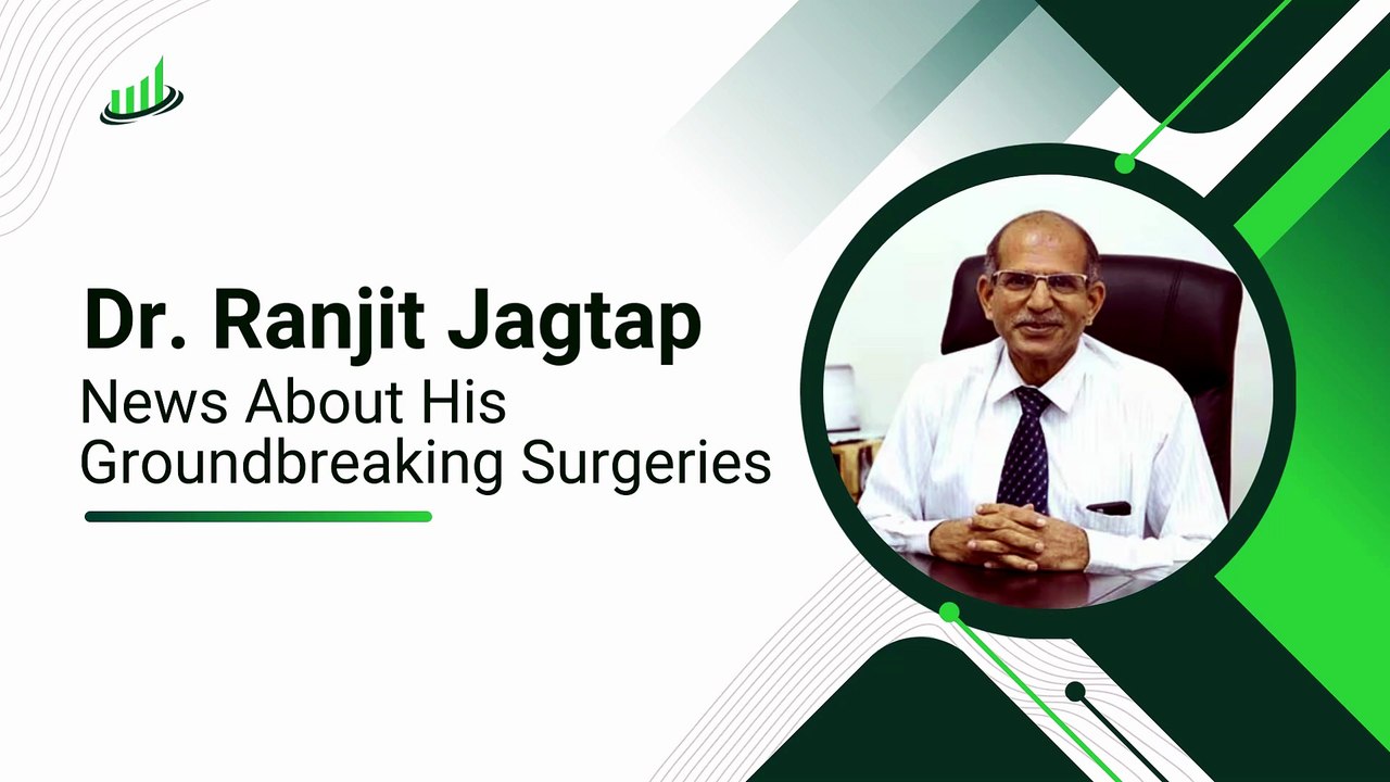 Spotlight on Dr Ranjit Jagtap - News About His Groundbreaking Surgeries ...