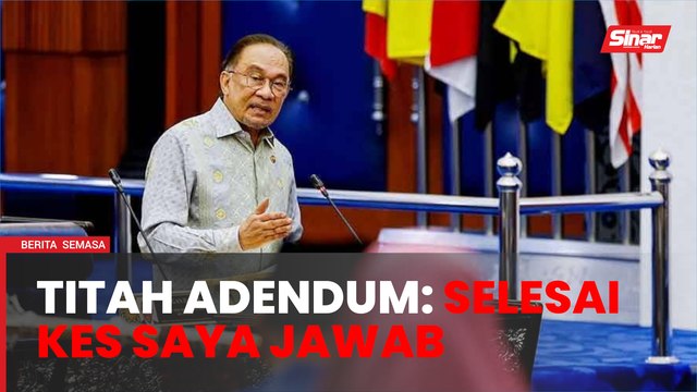 Titah Adendum: Nak lari dari mana? Selesai kes mahkamah saya jawab, kata PM