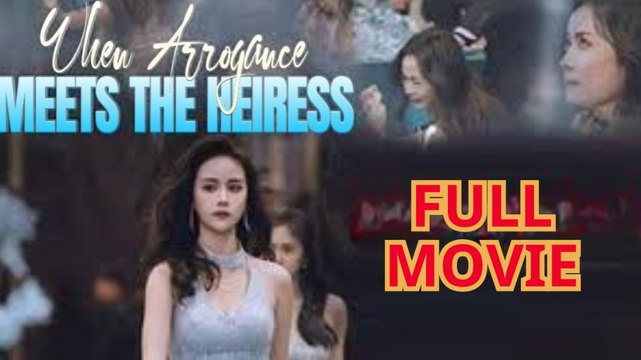 When Arrogance Meets The Heiress Full Movie