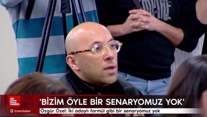 Özgür Özel: İki adaylı formül gibi bir senaryomuz yok