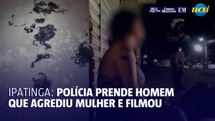Ipatinga: Polícia prende homem que agrediu mulher e filmou agressão