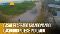 Casal flagrado abandonando cachorro no ES é indiciado