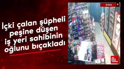 Bursa'da içki çalan şüpheli peşine düşen iş yeri sahibinin oğlunu bıçakladı