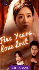 [Short Drama] Five Years, Love Lost Eng sub Full Movie