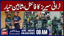 Shaheens Are Ready for Tri-Series Final | ARY News 8 AM Headlines | 14th Feb 2025