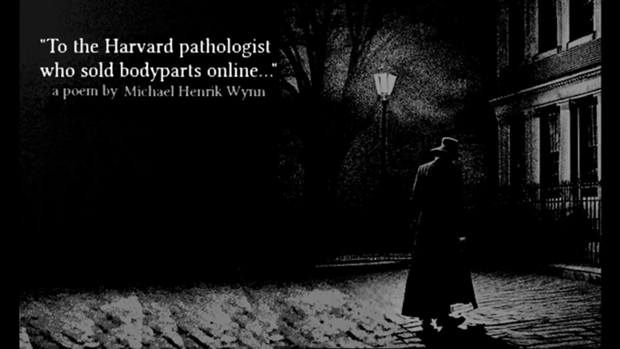 "To the Harvard Pathologist who sold bodyparts online...", a poem by Michael Henrik Wynn