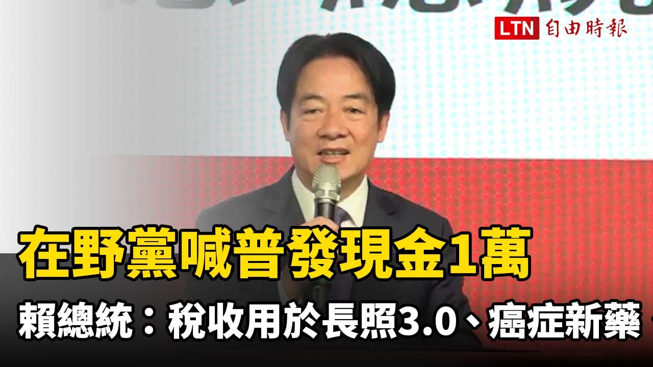 在野黨喊普發現金1萬 賴總統：稅收用於長照3.0、癌症新藥、學費補助