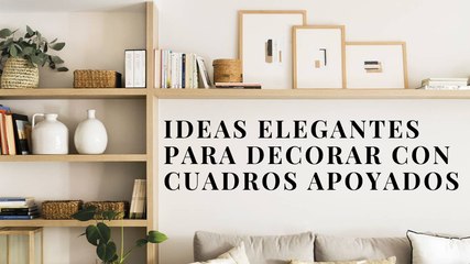 Ideas elegantes para decorar con cuadros apoyados