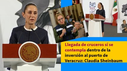 Llegada de cruceros sí se contempla dentro de la inversión al puerto de Veracruz: Claudia Sheinbaum