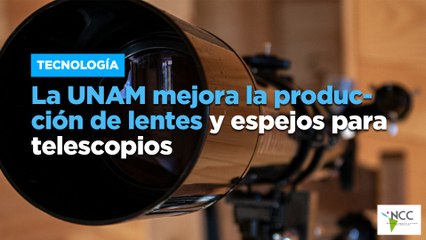 La UNAM mejora la producción de lentes y espejos para telescopios