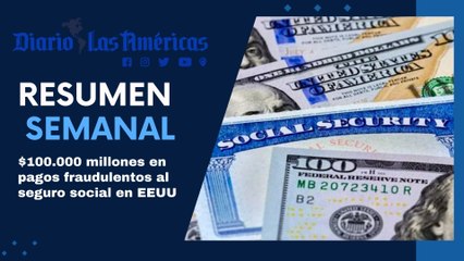$100.000 millones en pagos fraudulentos al seguro social en EEUU | Resumen semanal