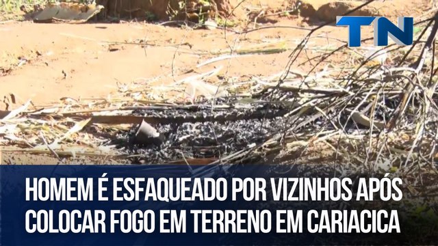 Homem é esfaqueado por vizinhos após colocar fogo em terreno em Cariacica