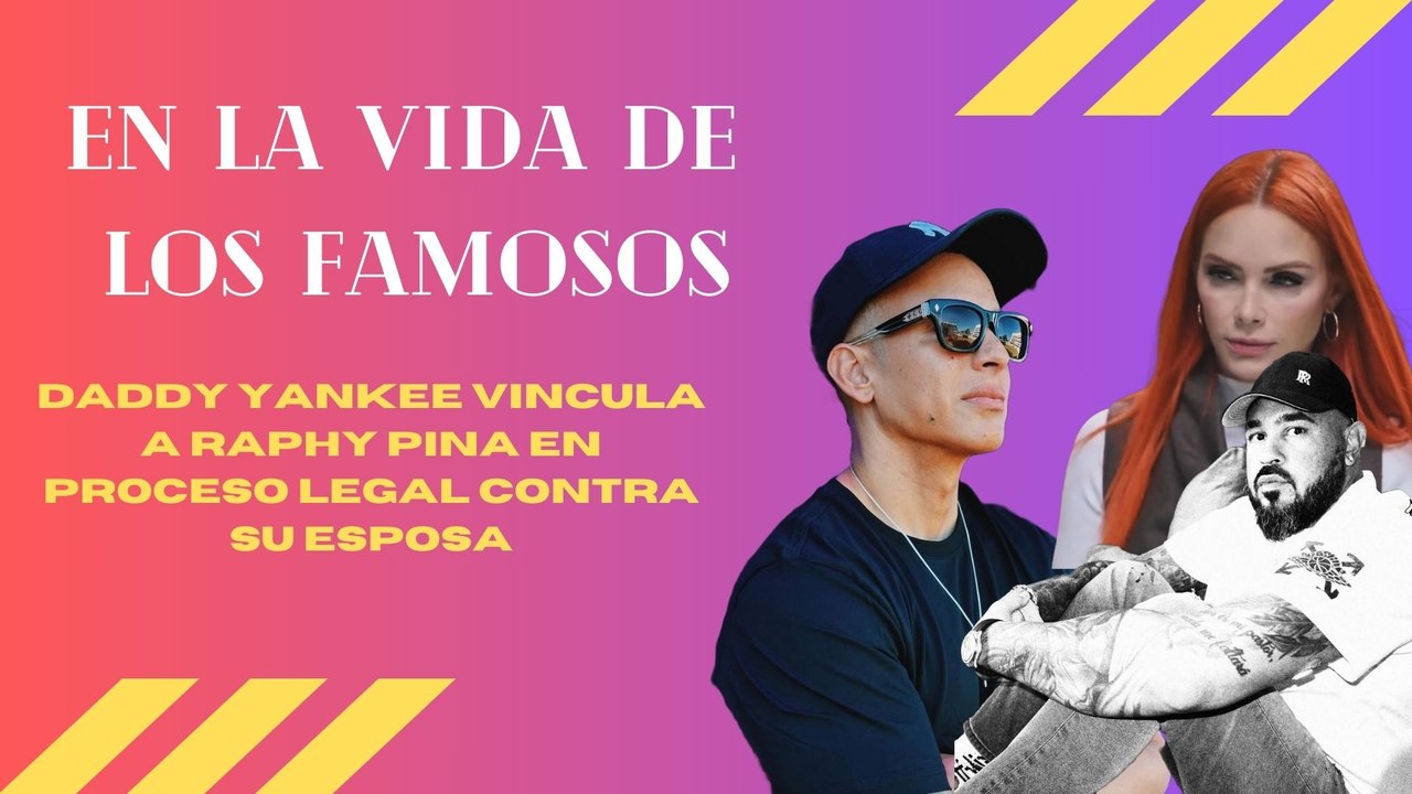 Daddy Yankee vincula a Raphy Pina en proceso legal contra su esposa ...