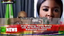 2Face Missing, Family Writes DSS, Pin Natasha Apparent Kidnapped Suspect