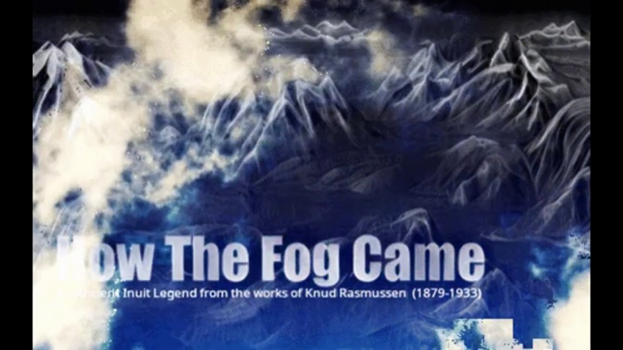 "How the Fog Came", an ancient Inuit Legend, from the works of Knud Rasmussen (1879-1933)