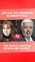 ¡NO LE DIO PENSIÓN ALIMENTICIA! “SU NUEVA ESPOSA NUNCA ME QUISO”