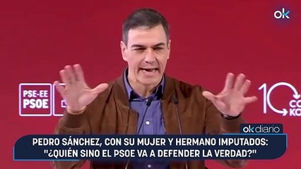 Pedro Sánchez, con su mujer y hermano imputados: "¿Quién sino el PSOE va a defender la verdad?"