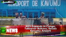 M23 Expands In Congo, Takeover Bukavu, Seizes Kavumu Airport