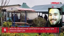 Çay bahçesinde cesedi bulundu! Meşhur pide ustasının yeğeni çıktı