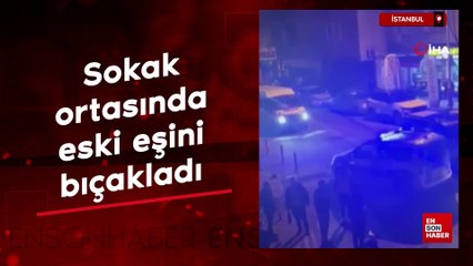 İstanbul'da sokak ortasında eski eşini bıçakladı