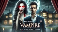 My wife is a vampire | Full Movie Billionaire, Short Drama