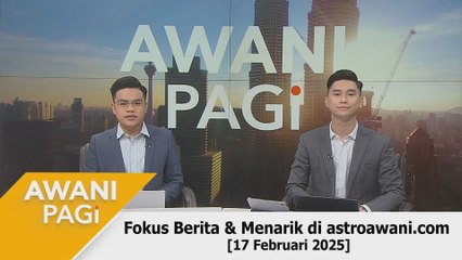 AWANI Pagi: Berita tumpuan & menarik di astroawani.com [17 Februari 2025]
