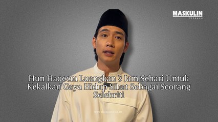 Hun Haqeem Luangkan 3 Jam Sehari Untuk Kekalkan Gaya Hidup Sihat Sebagai Seorang Selebriti