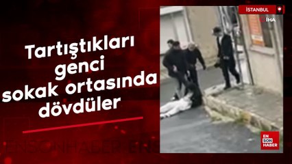 İstanbul'da tartıştıkları genci sokak ortasında acımasızca dövdüler