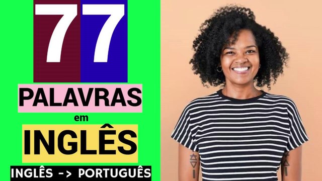 77 PALAVRAS em INGLÊS | Educação | Língua inglesa grátis | Gratuito | Aprender | INGLÊS - PORTUGUÊS.