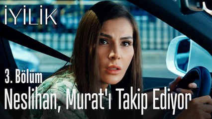 Neslihan, Murat'ı takip ediyor - İyilik 3. Bölüm