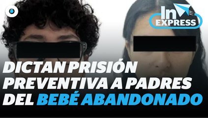 Dictan prisión preventiva a padres del bebé abandonado I Reporte Indigo