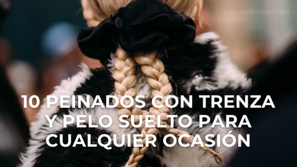 10 peinados con trenza y pelo suelto para cualquier ocasión