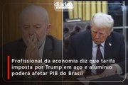 Profissional da economia diz que tarifa imposta por Trump em aço e alumínio poderá afetar PIB do Brasil