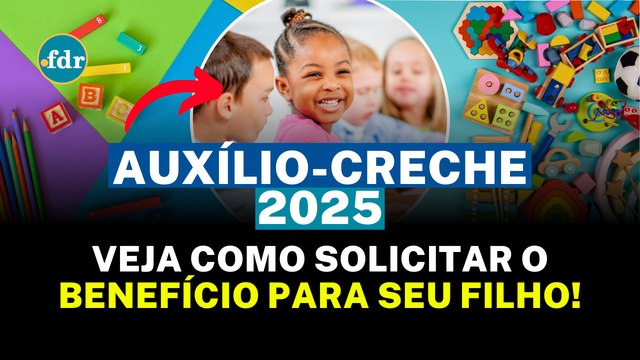 AUXÍLIO-CRECHE 2025: VEJA QUEM TEM DIREITO E COMO SOLICITAR O BENEFÍCIO PARA SEU FILHO!