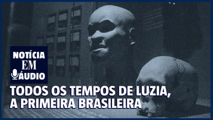 ep.11 | Todos os tempos do fóssil de Luzia, a primeira brasileira
