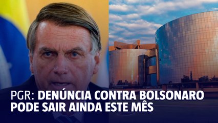 PGR pode entregar denúncia de Bolsonaro ainda este mês