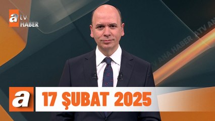 atv Ana Haber | 17 Şubat 2025