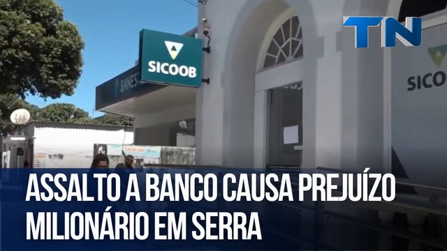 Assalto a banco causa prejuízo milionário na Serra