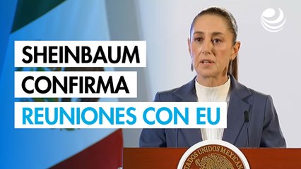 Sheinbaum confirma reuniones con Estados Unidos sobre seguridad y comercio