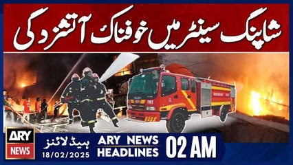 Terrible fire in shopping center - ARY News 2 AM Headlines | 18th Feb 2025