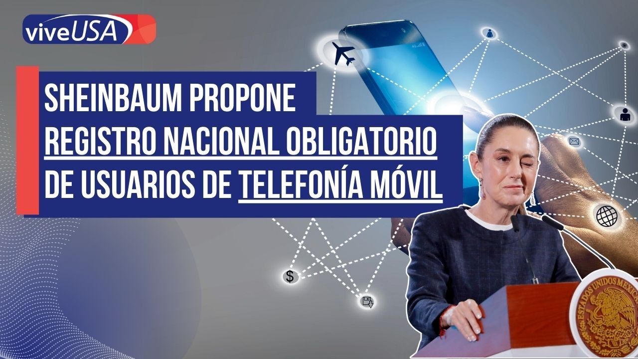 Sheinbaum planea registro nacional OBLIGATORIO de usuarios de telefonía móvil