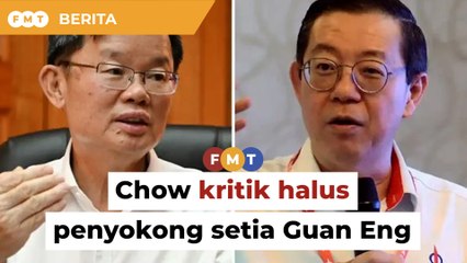 Bebas buat keputusan, Chow kritik halus penyokong setia Guan Eng