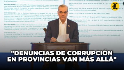 Abinader sobre casos de corrupción: “Hemos tenido denuncias en las provincias que van más allá”