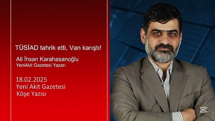 Ali Karahasanoğlu: Aras: TÜSİAD tahrik etti, Van karıştı!