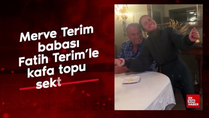 Merve Terim babası Fatih Terim’le kafa topu sektirdi