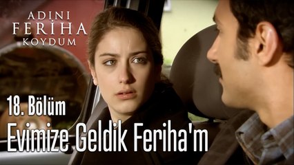 Evimize Geldik Feriha'm - Adını Feriha Koydum 18.Bölüm