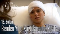 Benden Yine Kurtulamadın Feriha - Adını Feriha Koydum 18. Bölüm